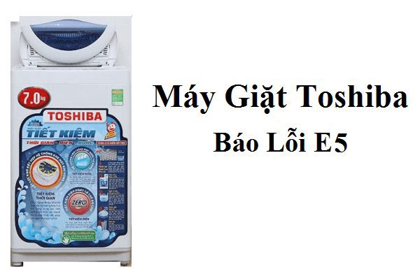 Lỗi E5 báo trên máy giặt Toshiba là lỗi gì