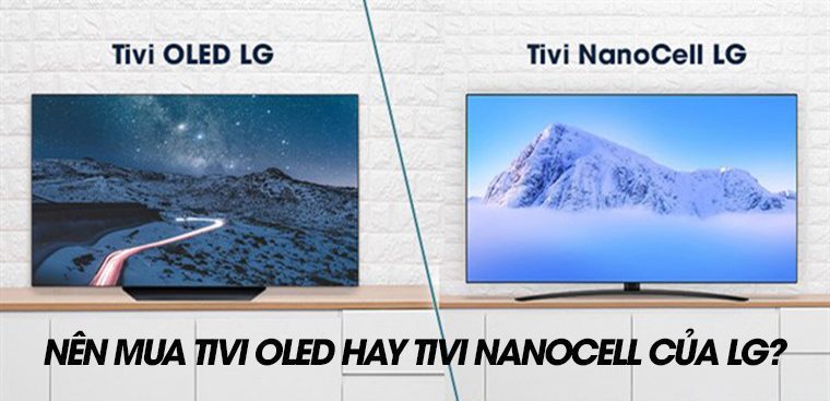 So sánh NanoCell và OLED | Nên mua công nghệ nào?