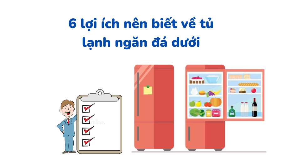 Tủ lạnh ngăn đá dưới có tốt không? Ưu, nhược - Có nên mua?