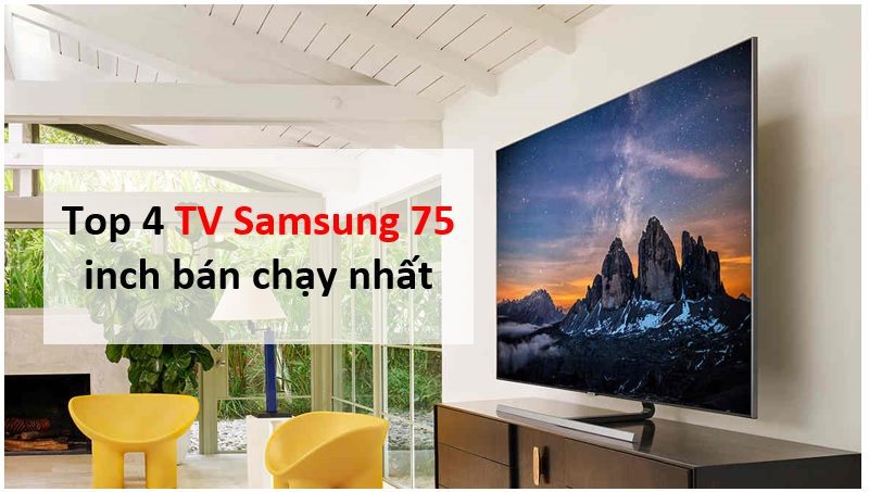 Top 4 tivi Samsung 75 inch tốt nhất hiện nay