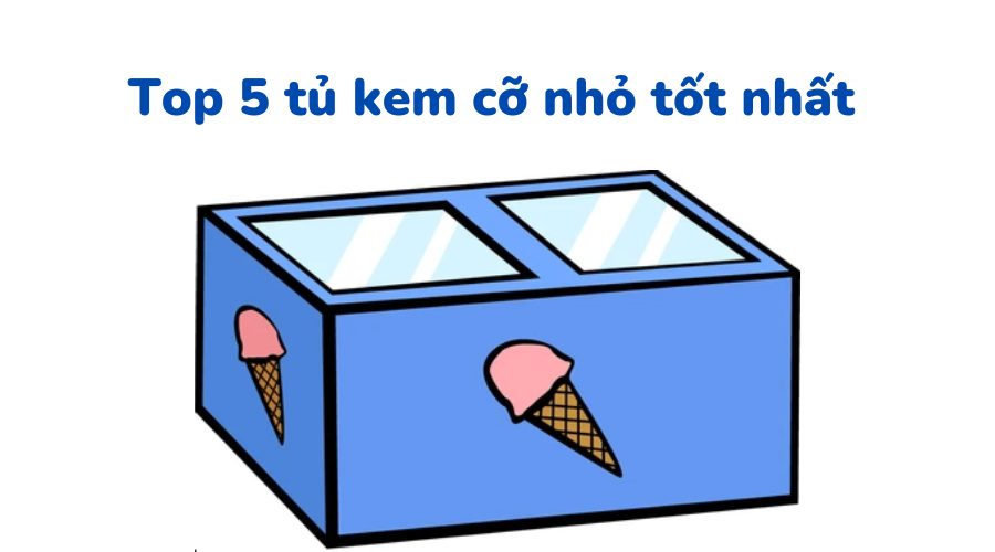 Top 5 tủ kem cỡ nhỏ tốt nhất [2022]