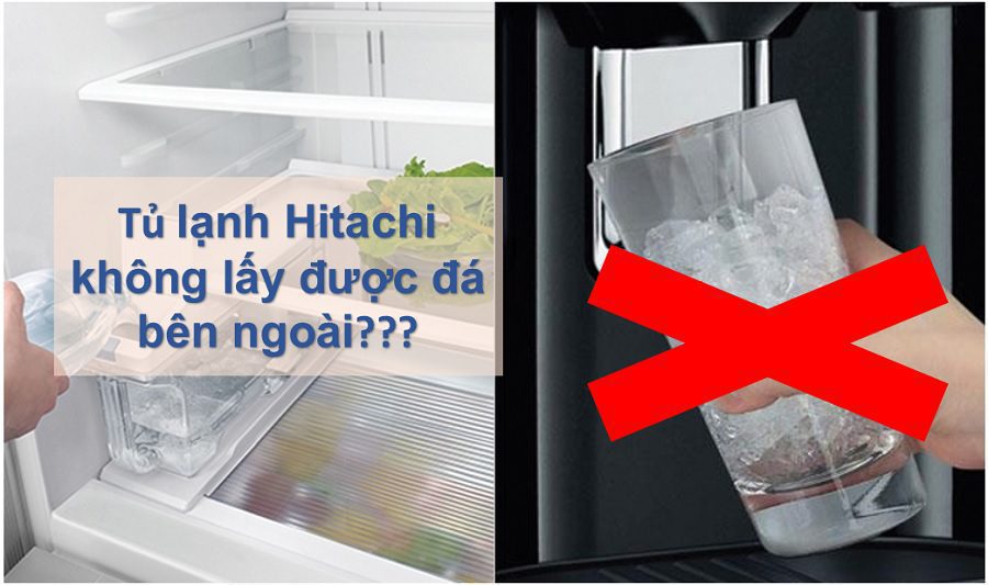 Tủ lạnh Hitachi không lấy được đá ngoài