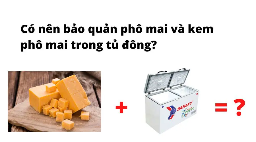 có nên bảo quản phô mai và kem phô mai trong tủ đông