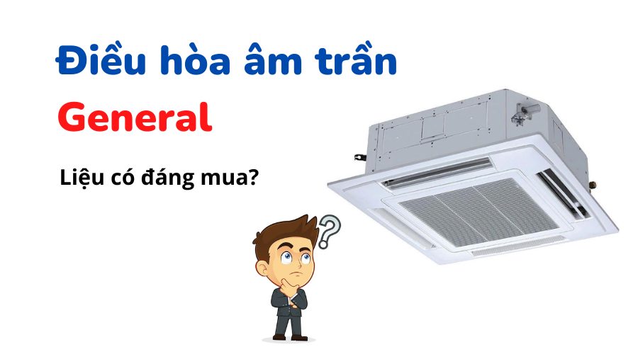 điều hòa âm trần general có tốt không