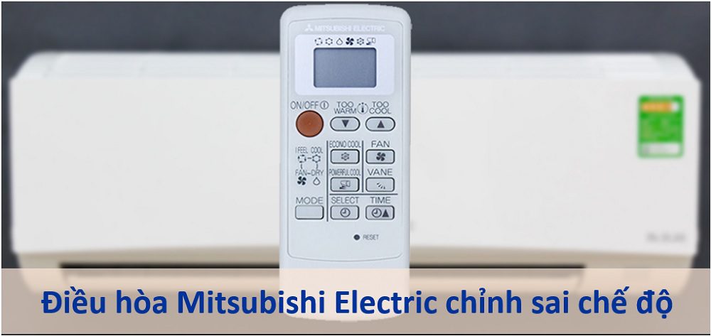 Điều hòa Mitsubishi Electric không mát do chỉnh sai chế độ
