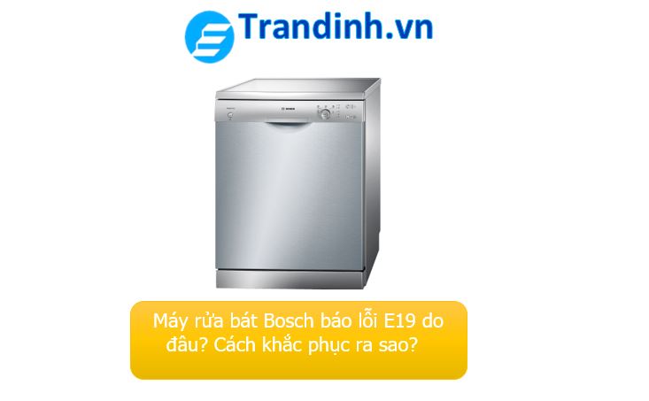 máy rửa bát Bosch báo lỗi E19