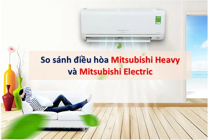 So sánh điều hòa Mitsubishi Heavy và Electric