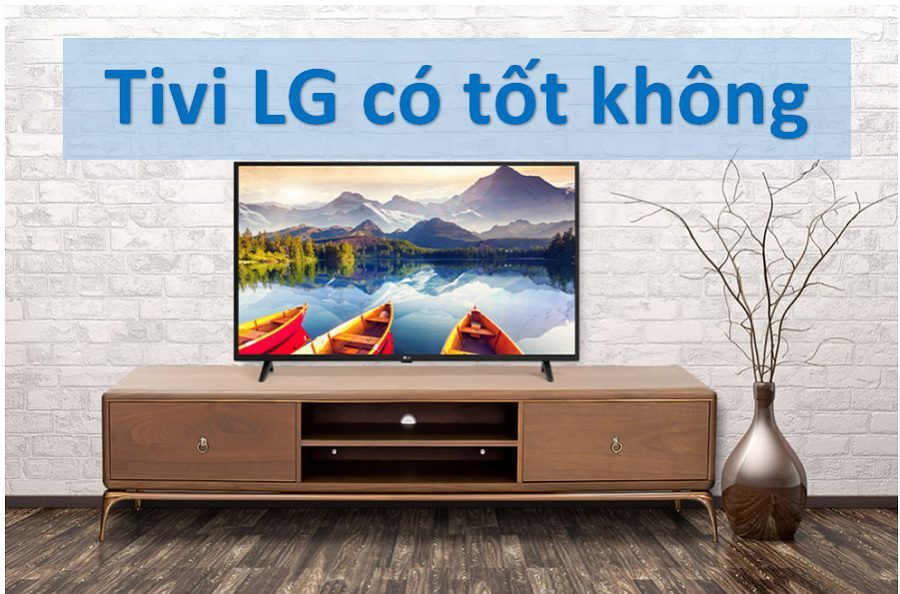 tivi lg có tốt không