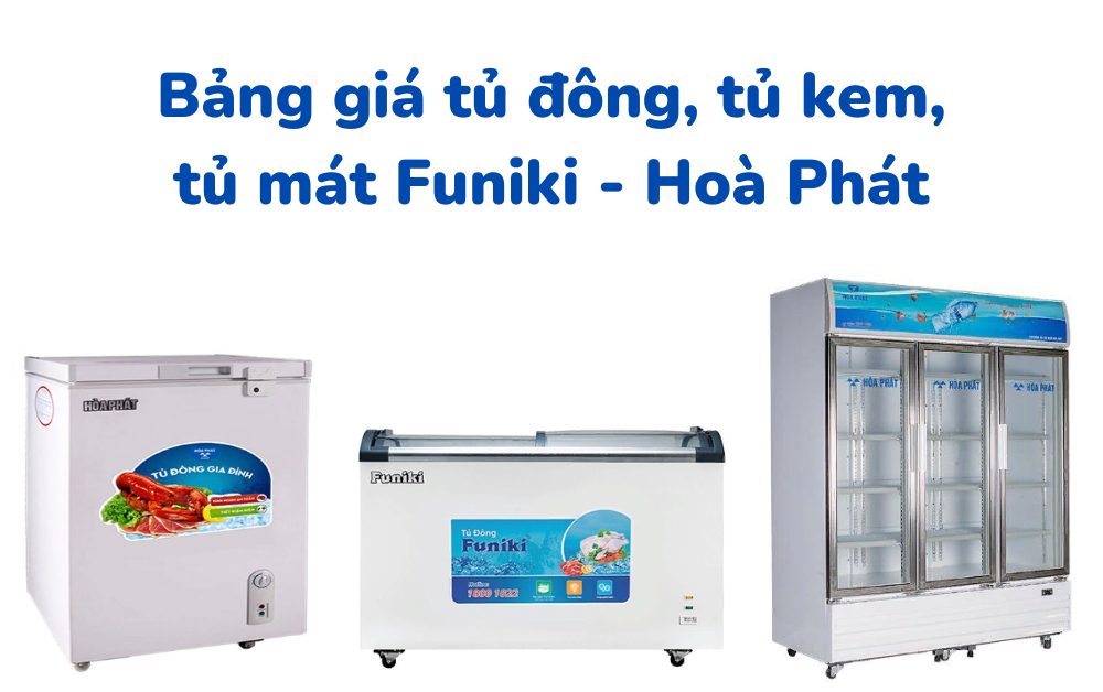 Bảng giá tủ đông, tủ kem, tủ mát Funiki - Hoà Phát