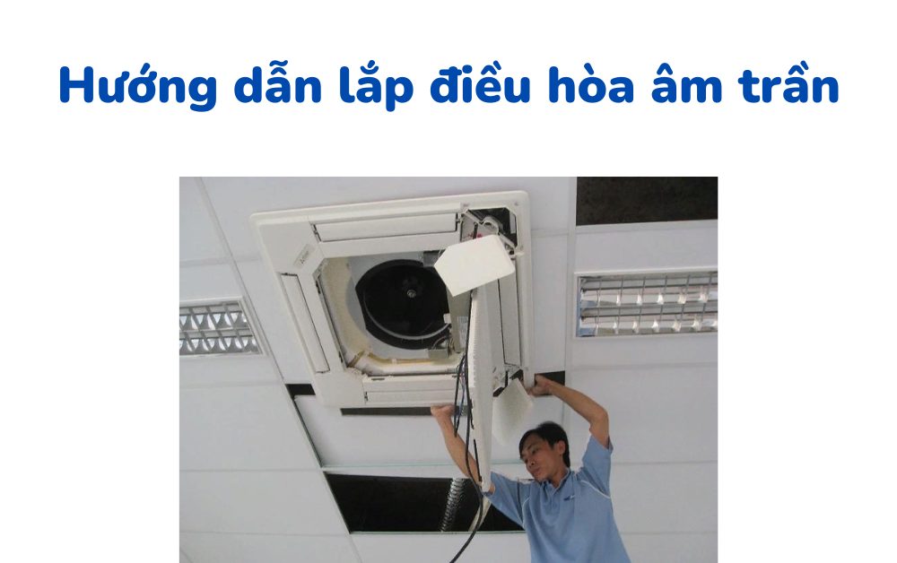 Cách lắp đặt điều hòa âm trần