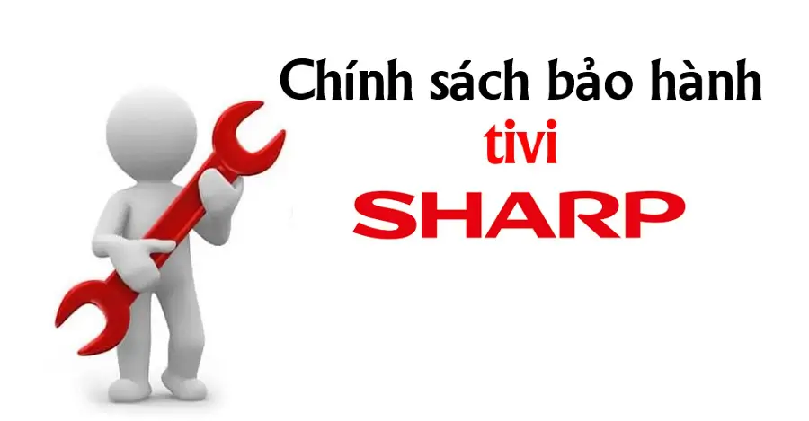 Thời gian và chính sách bảo hành tivi Sharp