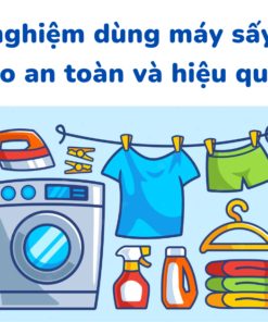 Kinh nghiệm dùng máy sấy quần áo an toàn và hiệu quả