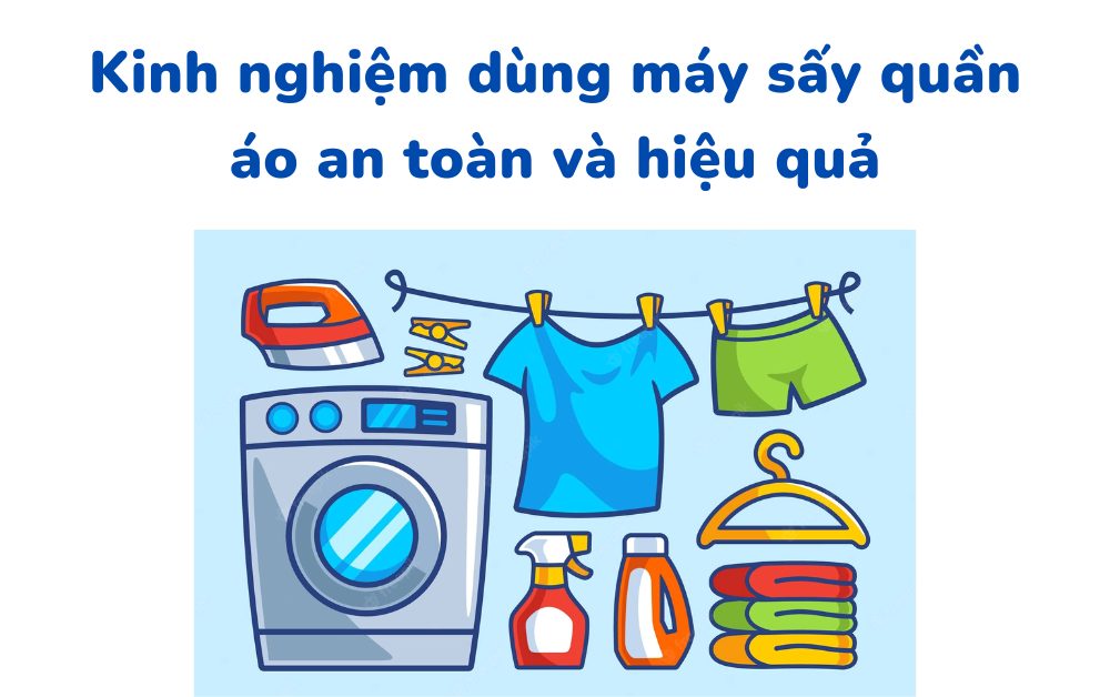 Kinh nghiệm dùng máy sấy quần áo an toàn và hiệu quả