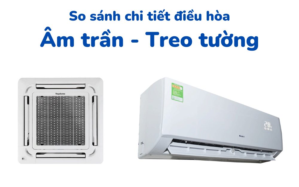 So sánh điều hòa âm trần và điều hòa treo tường: Chọn loại nào tốt hơn?