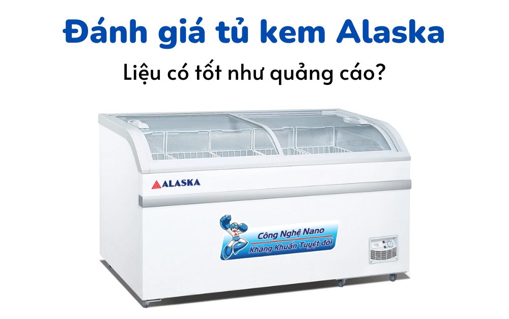 Tủ kem Alaska (tủ đông mặt kính) liệu có tốt như quảng cáo
