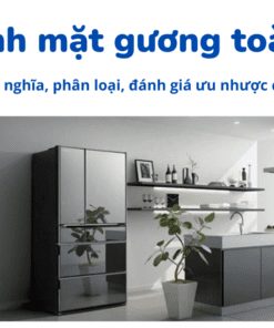 Tủ lạnh mặt gương: Định nghĩa, ưu nhược | Có nên mua không