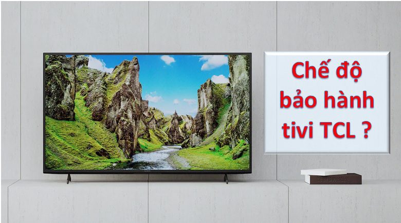tivi tcl bảo hành bao lâu, mấy năm