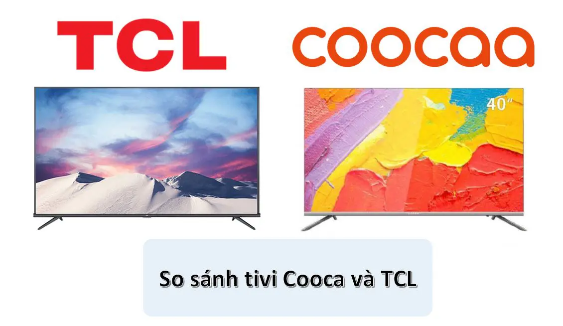 So sánh tivi Coocaa và TCL