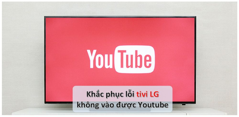 Tivi LG không vào được Youtube