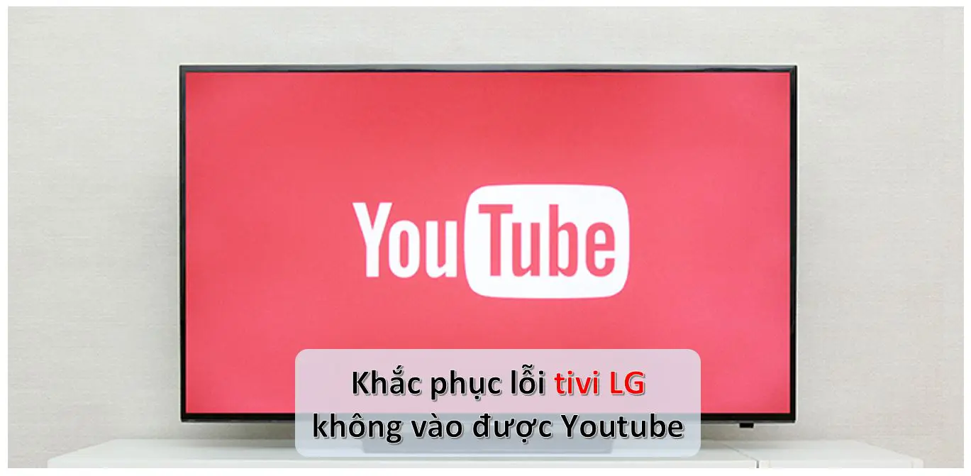 Tivi LG không vào được Youtube