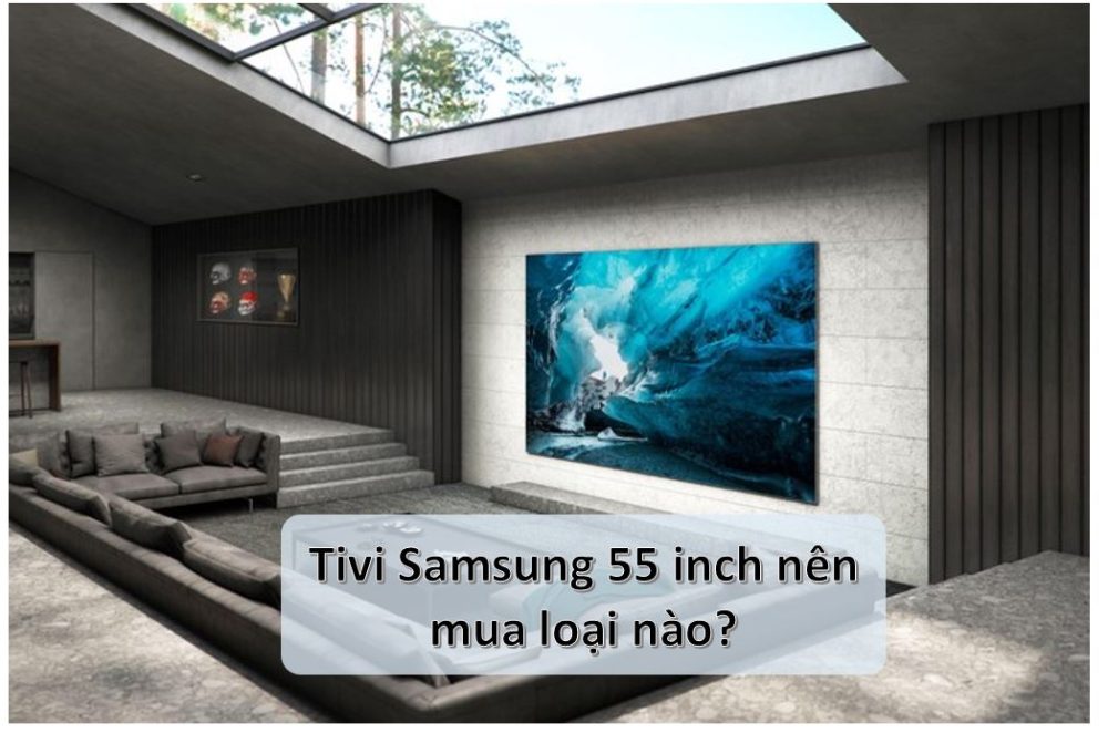 Tivi Samsung 55 inch loại nào tốt