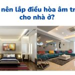 Có nên lắp điều hòa âm trần cho phòng khách/phòng ngủ?