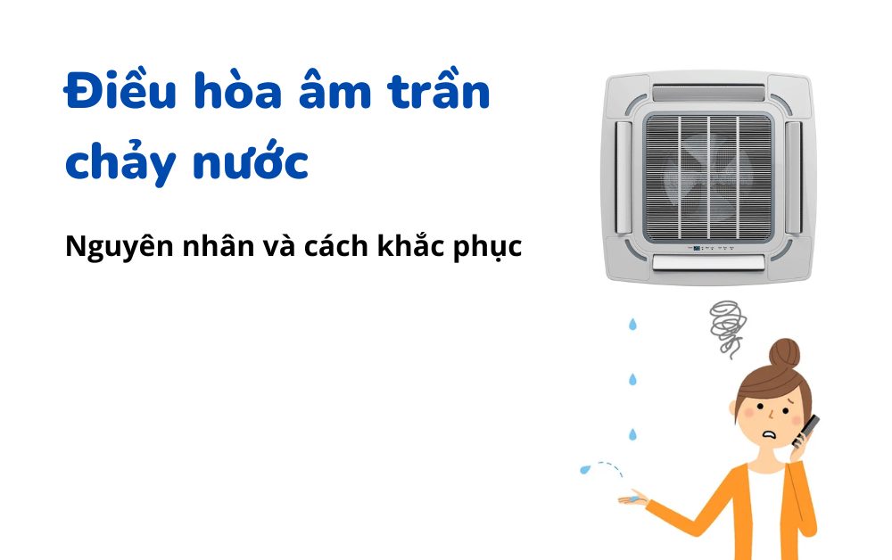 Điều hòa âm trần chảy nước: Nguyên nhân và cách sửa 