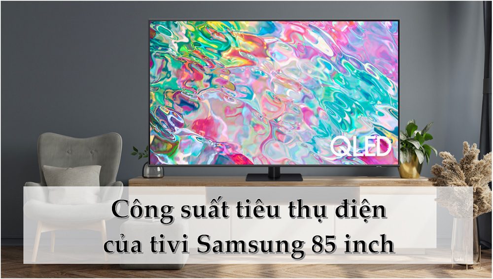 Công suất tiêu thụ điện của tivi Samsung 85 inch