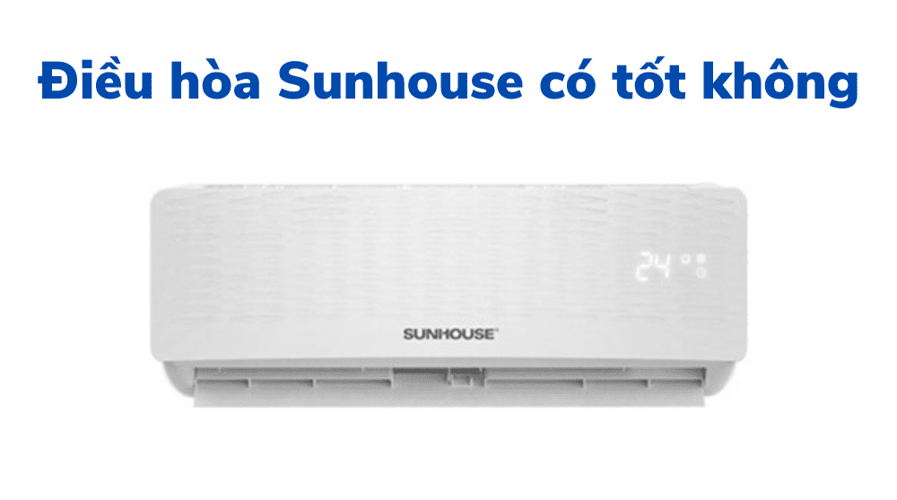 Điều Hòa Sunhouse Có Tốt Không