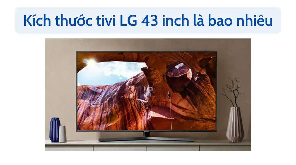 Kích thước tivi LG 43 inch