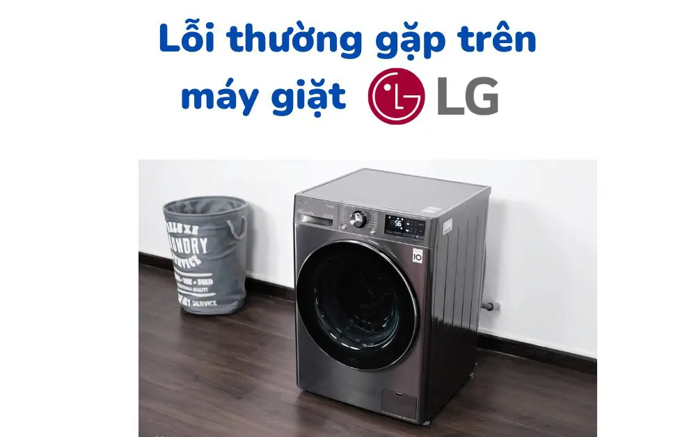 Những lỗi thường gặp trên máy giặt LG Nguyên nhân và cách xử lí