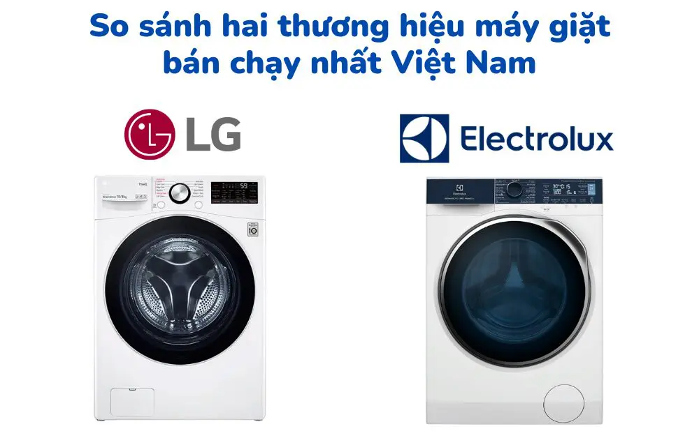 So sánh hai thương hiệu máy giặt bán chạy nhất Việt Nam