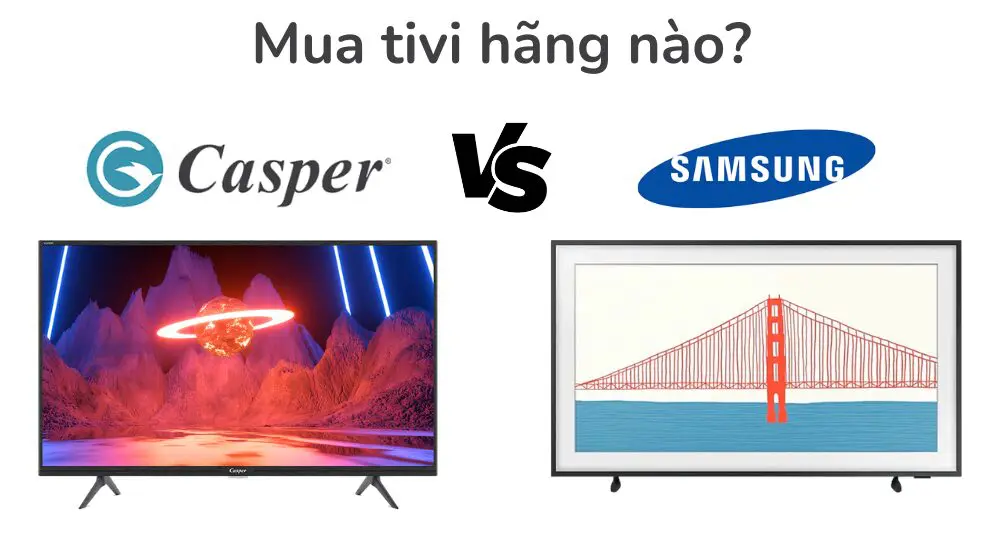 So sánh tivi Casper và Samsung