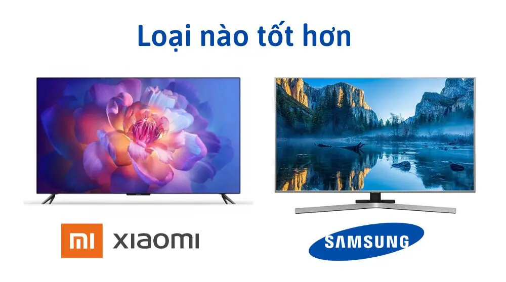 so sánh Tivi Samsung và xiaomi loại nào tốt hơn
