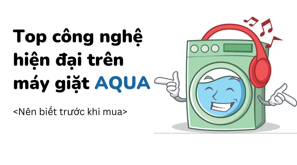 [Top] Công nghệ hiện đại trên máy giặt Aqua đời mới