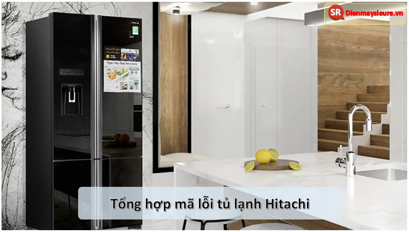 Bảng mã các lỗi của tủ lạnh Hitachi