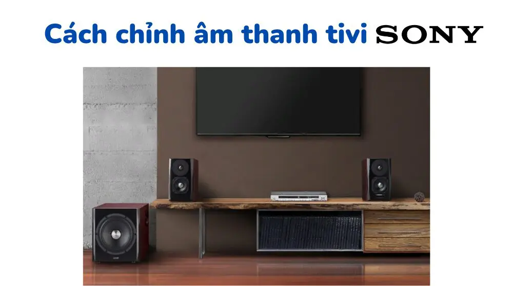 Cách chỉnh âm thanh tivi Sony: Cài bộ chỉnh âm và chuyển ngõ ra