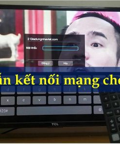 Cách kết nối Wifi, mạng có dây cho tivi TCL đời cũ và mới