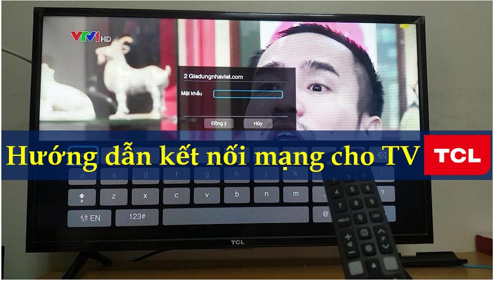 Cách kết nối Wifi, mạng có dây cho tivi TCL đời cũ và mới