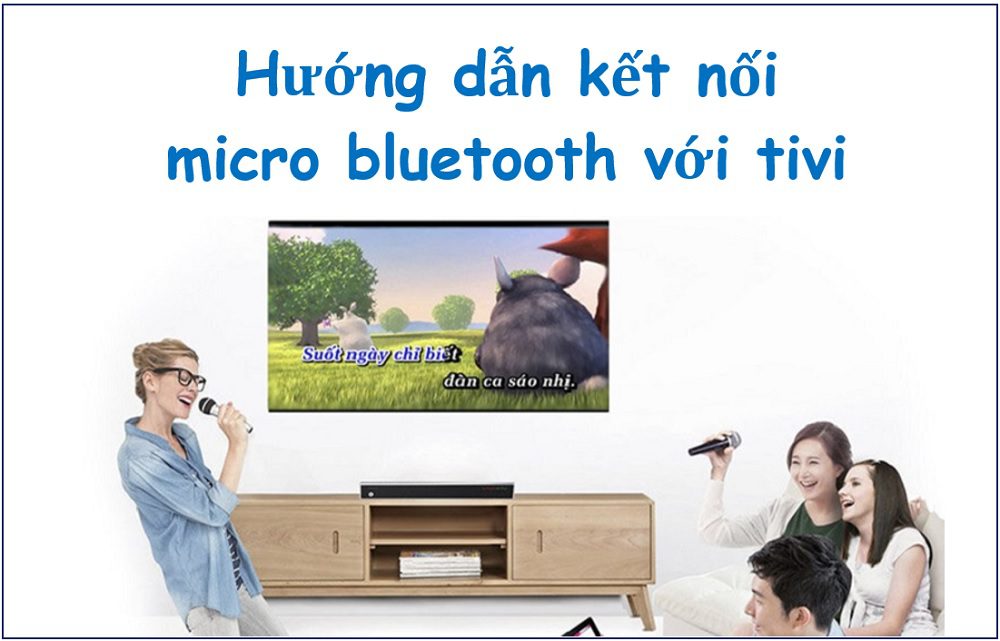 Cách kết nối micro bluetooth với tivi Samsung, Sony, LG, TCL....