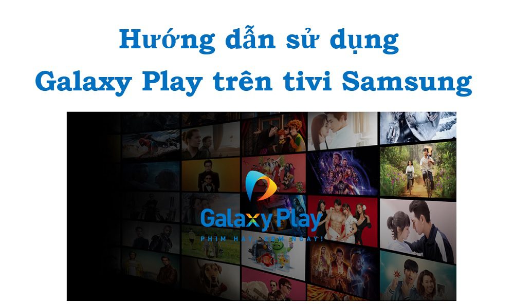 Cách tải và sử dụng ứng dụng Galaxy Play (Fim+) trên tivi Samsung