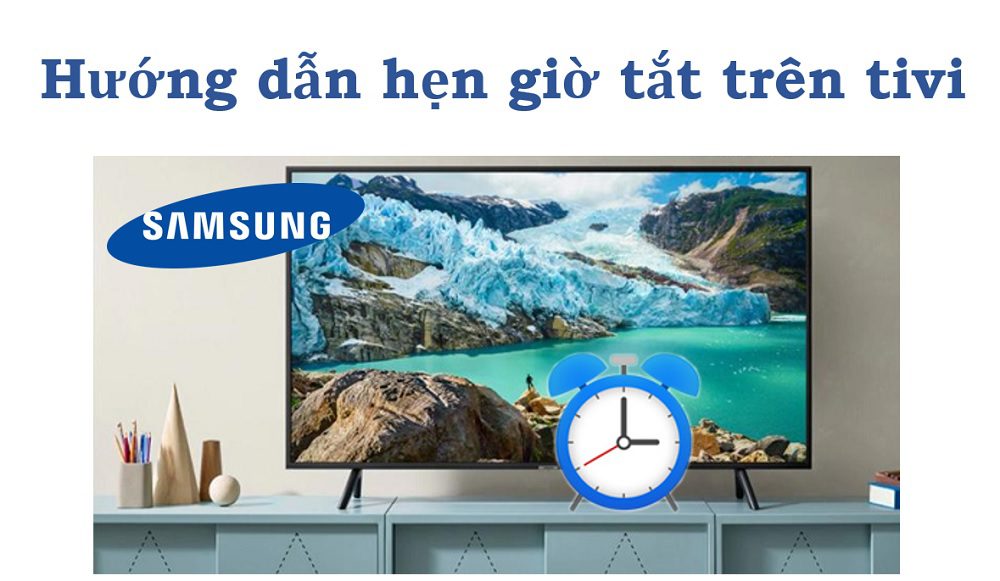 Cách hẹn giờ bật/tắt trên tivi Samsung
