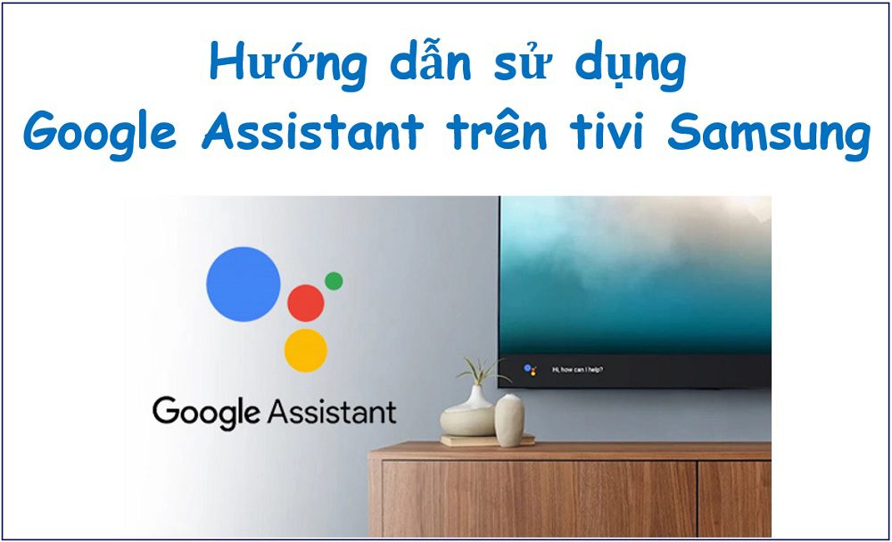 Cách cài đặt và kết nối Google Assistant trên tivi Samsung