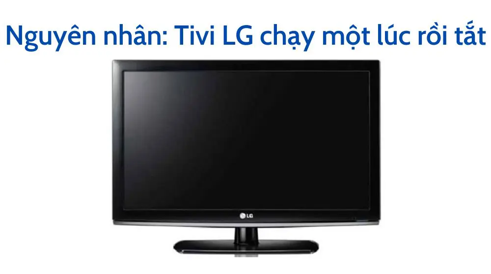 Tivi LG đang xem bị tắt màn hình