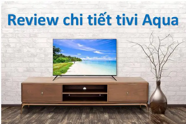 Đánh giá chi tiết tivi Aqua