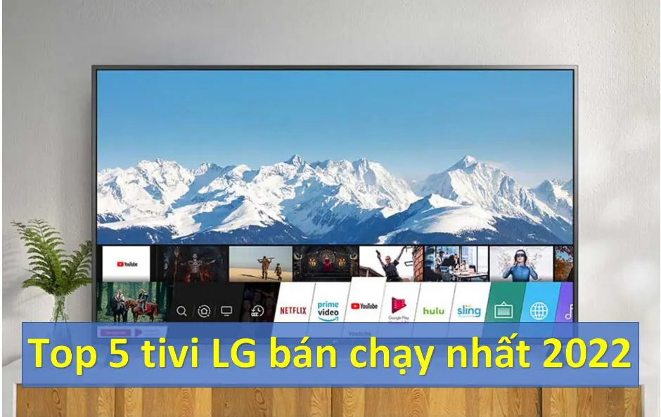 Top tivi LG loại tốt nhất, bán chạy hiện nay | Nên mua 2024