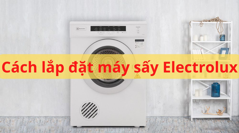 Cách lắp đặt máy sấy quần áo Electrolux