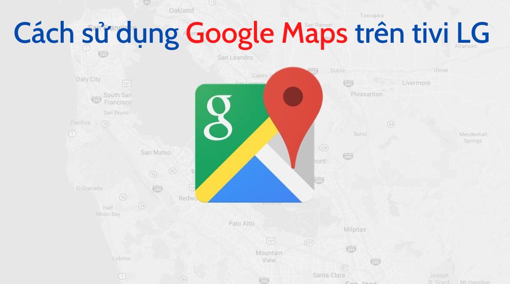 Cách sử dụng Google Maps trên tivi LG