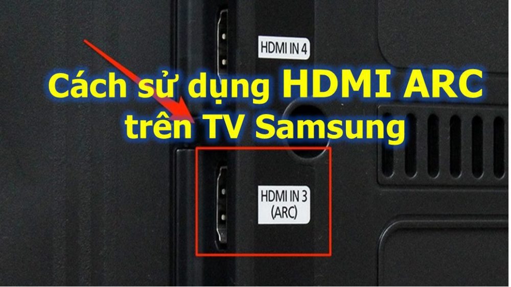 Hướng dẫn cách sử dụng HDMI ARC trên tivi Samsung