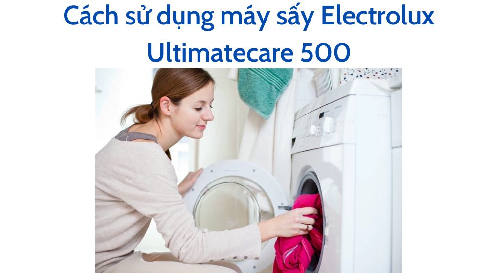 Cách sử dụng máy sấy Electrolux Ultimatecare 500